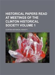 Historical papers read at meetings of the Clinton Historical Society Volume 1,1150963824,9781150963827