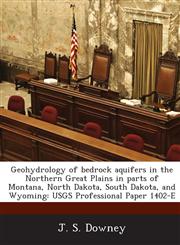 Geohydrology of Bedrock Aquifers in the Northern Great Plains in Parts of Montana, North Dakota, South Dakota, and Wyoming Usgs Professional Paper 14,1287011802,9781287011804