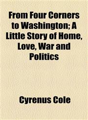 From Four Corners to Washington; A Little Story of Home, Love, War and Politics,1154927423,9781154927429