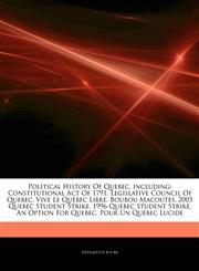 Articles On Political History Of Quebec, including Constitutional Act Of 1791, Legislative Council Of Quebec, Vive Le QuÃ©bec Libre, Boubou Macoutes, 2005 Quebec Student Strike, 1996 Quebec Student Strike, An Option For Quebec,1242636803,9781242636806