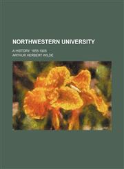 Northwestern University (Volume 4); A History, 1855-1905,1150465662,9781150465666
