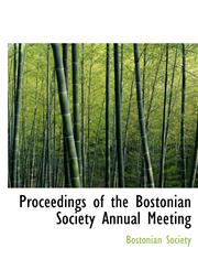 Proceedings of the Bostonian Society Annual Meeting,1115370073,9781115370073