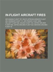 In-flight aircraft fires Air Canada Flight 797, South African Airways Flight 295, Swissair Flight 111, Air France Flight 4590,1234586029,9781234586027