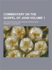 Commentary on the Gospel of John; With an Historical and Critical Introduction Volume 1,1230259821,9781230259826