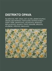 Distrikto Opava Šilheřovice, Píšť, Opava, Hať, Hlučín, Jánské Koupele, Hradec nad Moravicí, Fervojlinio Ostrava-Svinov - Český Těšín, Jakartovice, Holasovice, Moravice, Neplachovice, Slavkov, Vítkov, Kravaře, Březová, Kružberk,1232958476,9781232958475