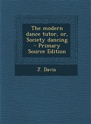 Modern Dance Tutor, Or, Society Dancing,1289787387,9781289787387