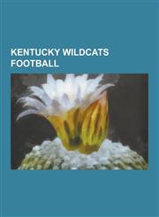 Kentucky Wildcats Football Kentucky Wildcats Football Bowl Games, Kentucky Wildcats Football Coaches, Kentucky Wildcats Football Players, Kentuck,1230602119,9781230602110