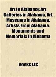 Art in Alabama Art Galleries in Alabama, Art Museums in Alabama, Artists From Alabama, Monuments and Memorials in Alabama,1158141823,9781158141821