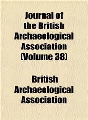 Journal of the British Archaeological Association (Volume 38),115349986X,9781153499866