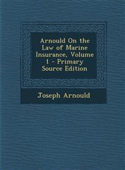 Arnould on the Law of Marine Insurance, Volume 1,1287998771,9781287998778