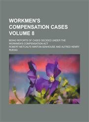 Workmen's Compensation Cases; Being Reports of Cases Decided Under the Workmen's Compensation Act Volume 8,123004440X,9781230044408