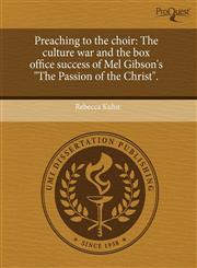 Preaching to the choir The culture war and the box office success of Mel Gibson's "The Passion of the Christ".,1243690151,9781243690159