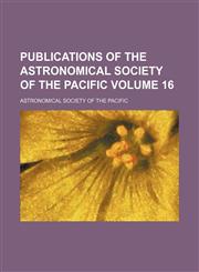 Publications of the Astronomical Society of the Pacific Volume 16,1130861708,9781130861709