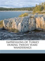 Impressions of Turkey during twelve years' wanderings,1176722425,9781176722422