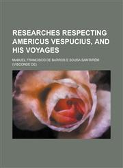 Researches Respecting Americus Vespucius, and His Voyages,1150479663,9781150479663