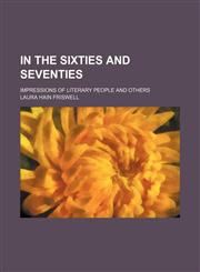 In the Sixties and Seventies; Impressions of Literary People and Others,1150451238,9781150451232