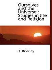 Ourselves and the Universe Studies in life and Religion,1116106612,9781116106619