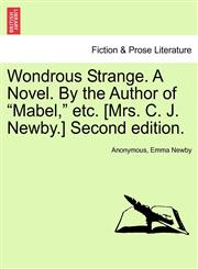Wondrous Strange. A Novel. By the Author of "Mabel," etc. [Mrs. C. J. Newby.] Second edition.,124140528X,9781241405281
