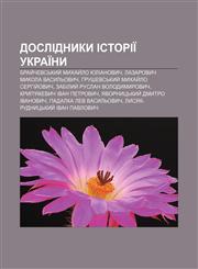 Doslidnyky istoriï Ukraïny Bray̆chevsʹkyy̆ Mykhay̆lo Yulianovych, Lazarovych Mykola Vasylʹovych, Hrushevsʹkyy̆ Mykhay̆lo Serhiy̆ovych,1233853082,9781233853083