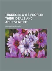 Tuskegee & Its People; Their Ideals and Achievements,115380980X,9781153809801