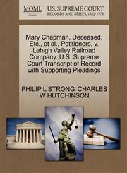 Mary Chapman, Deceased, Etc., et al., Petitioners, v. Lehigh Valley Railroad Company. U.S. Supreme Court Transcript of Record with Supporting Pleadings,1270468189,9781270468189