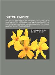 Dutch Empire Dutch colonization of the Americas, Dutch East India Company, Dutch West India Company, Evolution of the Dutch Empire,1156832705,9781156832707