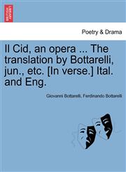 Il Cid, an opera ... The translation by Bottarelli, jun., etc. [In verse.] Ital. and Eng.,1241534020,9781241534028