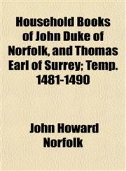 Household Books of John Duke of Norfolk, and Thomas Earl of Surrey; Temp. 1481-1490,1152210661,9781152210660