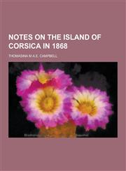 Notes on the Island of Corsica in 1868,1230424016,9781230424019