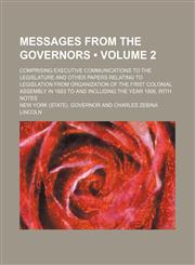 Messages From the Governors (Volume 2); Comprising Executive Communications to the Legislature and Other Papers Relating to Legislation From Organization of the First Colonial Assembly in 1683 to and Including the Year 1906, With Notes,1151183822,9781151183828