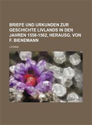Briefe und Urkunden zur Geschichte Livlands in den Jahren 1558-1562, herausg. von F. Bienemann,1232157694,9781232157694