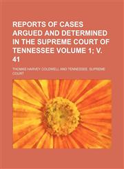 Reports of cases argued and determined in the Supreme Court of Tennessee Volume 1; v. 41,1150241489,9781150241482