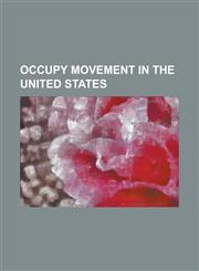 Occupy Movement in the United States Occupy Wall Street, List of Occupy Movement Protest Locations in the United States, Reactions to Occupy Wall Str,1156049407,9781156049402