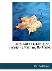 Faith and its Effects; or, Fragments from my Portfolio,1116372053,9781116372052