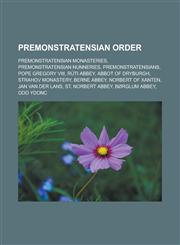 Premonstratensian Order Premonstratensian monasteries, Premonstratensian nunneries, Premonstratensians, Pope Gregory VIII, Rüti Abbey, Abbot of Dryburgh, Strahov Monastery, Berne Abbey, Norbert of Xanten, Jan van der Lans,1157918638,9781157918639