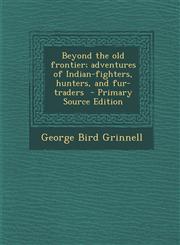 Beyond the Old Frontier; Adventures of Indian-Fighters, Hunters, and Fur-Traders - Primary Source Edition,1294750801,9781294750802