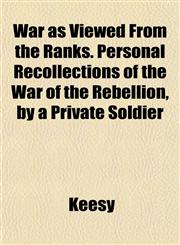 War as Viewed From the Ranks. Personal Recollections of the War of the Rebellion, by a Private Soldier,1152109073,9781152109070