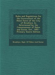 Rules and Regulations for the Government of the Police Force of the City of Brooklyn As Determined by the Commissioner of Police and Excise, Oct., 1893 - Primary Source Edition,1294876309,9781294876304