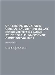 Of a liberal Education in general, and with particular reference to the leading studies of the University of Cambridge Volume 2,1231326247,9781231326244