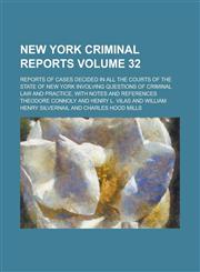 New York Criminal Reports; Reports of Cases Decided in All the Courts of the State of New York Involving Questions of Criminal Law and Practice, with Notes and References Volume 32,1236863488,9781236863485