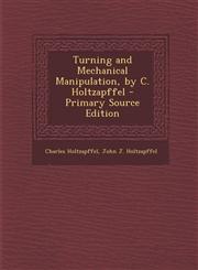 Turning and Mechanical Manipulation, by C. Holtzapffel - Primary Source Edition,1293798037,9781293798034