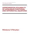 Approximation-Solvability of Nonlinear Functional and Differential Equations,0824787935,9780824787936