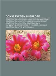 Conservatism in Europe Conservatism in Denmark, Conservatism in Germany, Conservatism in Norway, Conservatism in Romania,1158218664,9781158218660