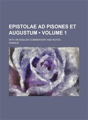 Epistolae Ad Pisones et Augustum (Volume 1); With an English Commentary and Notes,1154080218,9781154080216