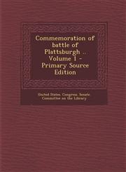 Commemoration of battle of Plattsburgh .. Volume 1 - Primary Source Edition,1294225340,9781294225348