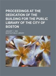 Proceedings at the Dedication of the Building for the Public Library of the City of Boston; January 1, 1858,1150473738,9781150473739
