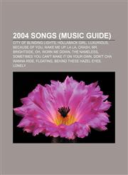 2004 songs (Music Guide) City of Blinding Lights, Hollaback Girl, Luxurious, Because of You, Wake Me Up, La La, Crash, Mr. Brightside, Oh,1156236932,9781156236932