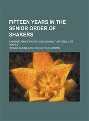 Fifteen Years in the Senior Order of Shakers; A Narration of Facts, Concerning That Singular People,1150861525,9781150861529