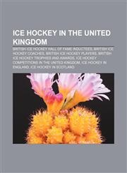Ice hockey in the United Kingdom British Ice Hockey Hall of Fame inductees, British ice hockey coaches, British ice hockey players,115650242X,9781156502426