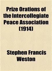 Prize Orations of the Intercollegiate Peace Association (1914),1153097257,9781153097253